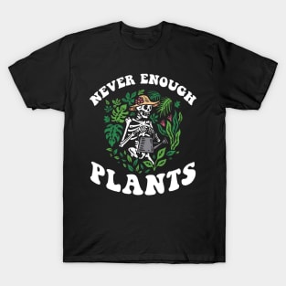 Never enough plants Tee Skeleton plants Garden gift for woman T-Shirt